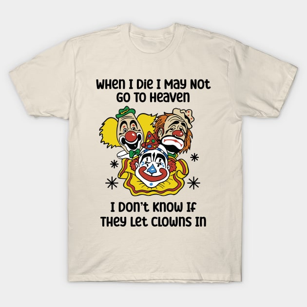 When I Die I May Not Go To Heaven I Don’t Know If They Let Clowns In T-Shirt by RansomBergnaum